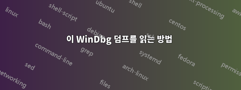 이 WinDbg 덤프를 읽는 방법