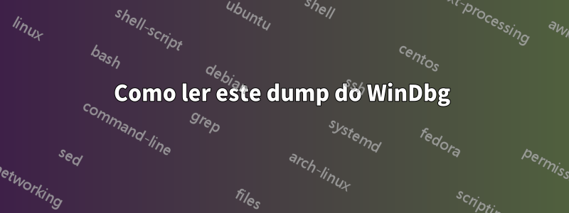 Como ler este dump do WinDbg