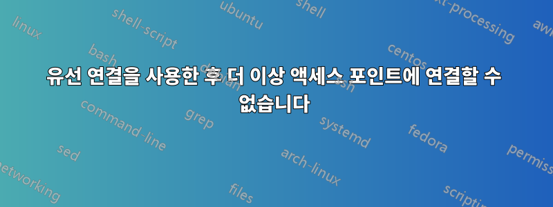 유선 연결을 사용한 후 더 이상 액세스 포인트에 연결할 수 없습니다