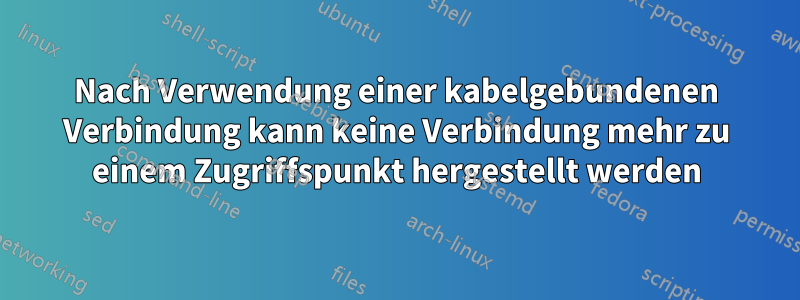 Nach Verwendung einer kabelgebundenen Verbindung kann keine Verbindung mehr zu einem Zugriffspunkt hergestellt werden