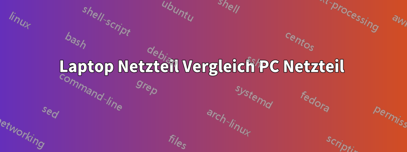 Laptop Netzteil Vergleich PC Netzteil