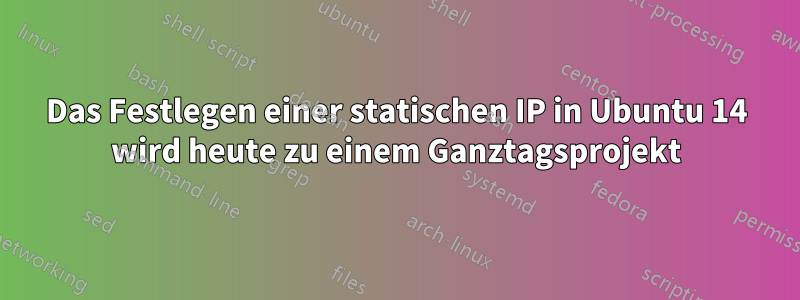 Das Festlegen einer statischen IP in Ubuntu 14 wird heute zu einem Ganztagsprojekt