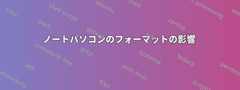 ノートパソコンのフォーマットの影響