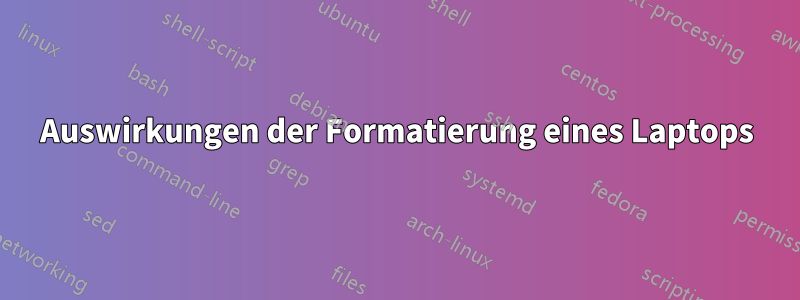 Auswirkungen der Formatierung eines Laptops