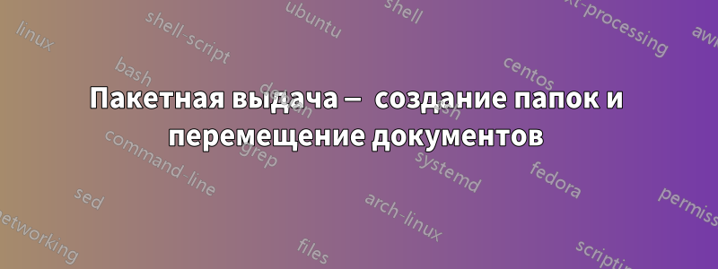 Пакетная выдача — создание папок и перемещение документов