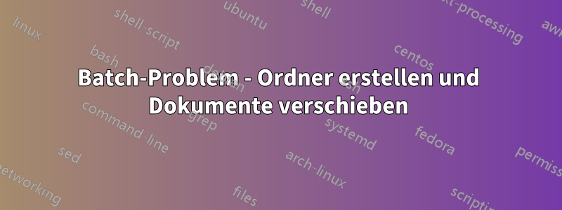 Batch-Problem - Ordner erstellen und Dokumente verschieben