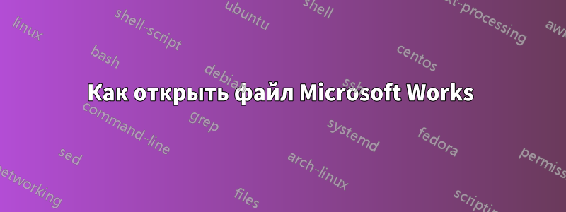 Как открыть файл Microsoft Works