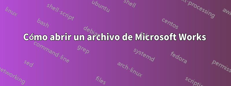 Cómo abrir un archivo de Microsoft Works