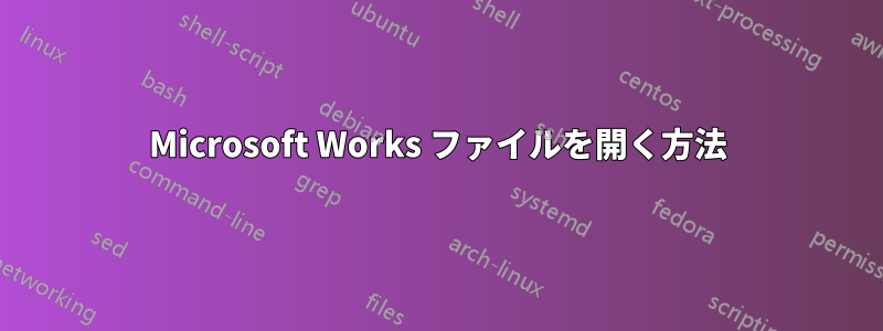 Microsoft Works ファイルを開く方法