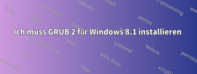 Ich muss GRUB 2 für Windows 8.1 installieren