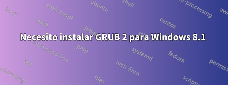 Necesito instalar GRUB 2 para Windows 8.1