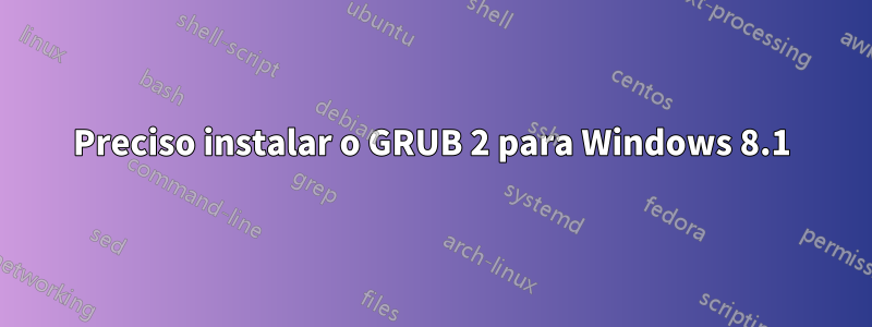 Preciso instalar o GRUB 2 para Windows 8.1