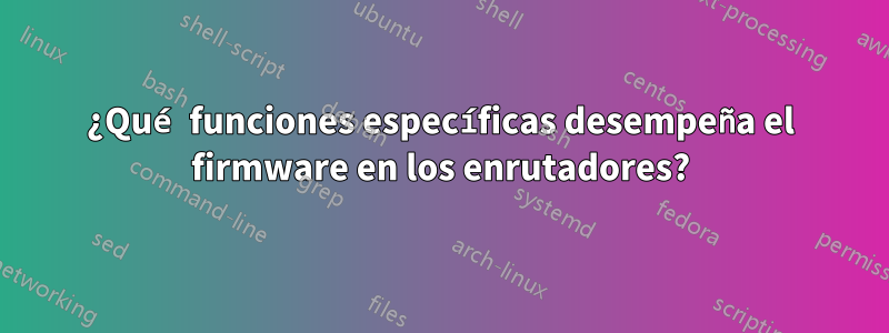 ¿Qué funciones específicas desempeña el firmware en los enrutadores?