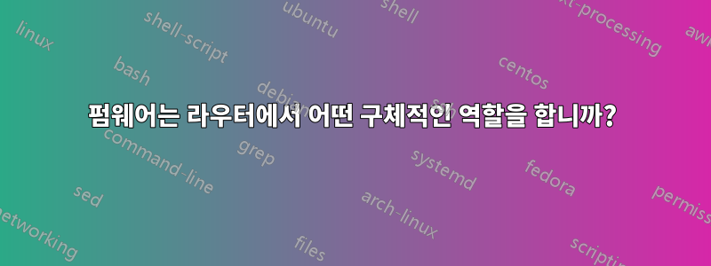 펌웨어는 라우터에서 어떤 구체적인 역할을 합니까?