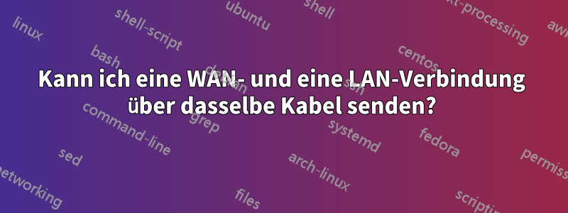 Kann ich eine WAN- und eine LAN-Verbindung über dasselbe Kabel senden?