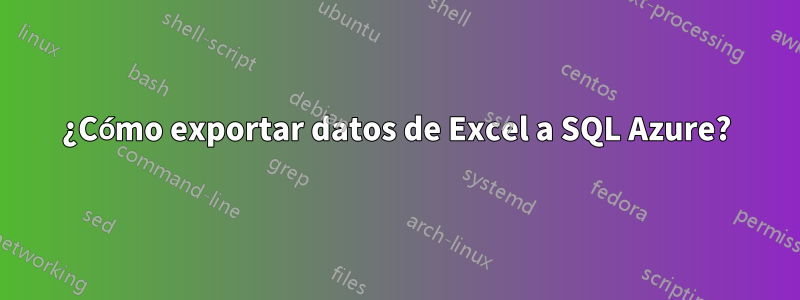 ¿Cómo exportar datos de Excel a SQL Azure?