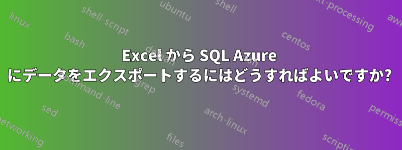 Excel から SQL Azure にデータをエクスポートするにはどうすればよいですか?