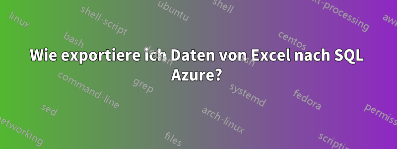 Wie exportiere ich Daten von Excel nach SQL Azure?