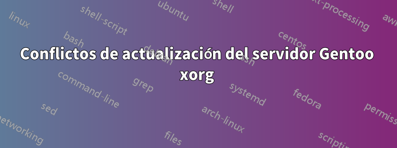 Conflictos de actualización del servidor Gentoo xorg