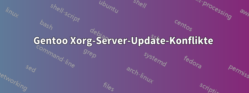 Gentoo Xorg-Server-Update-Konflikte