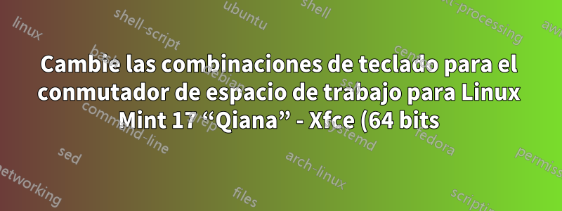 Cambie las combinaciones de teclado para el conmutador de espacio de trabajo para Linux Mint 17 “Qiana” - Xfce (64 bits)