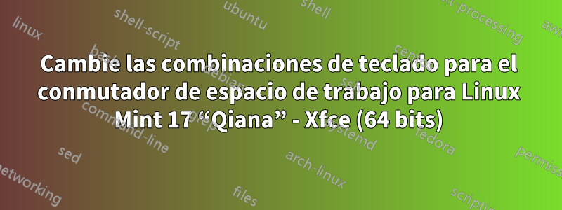 Cambie las combinaciones de teclado para el conmutador de espacio de trabajo para Linux Mint 17 “Qiana” - Xfce (64 bits)