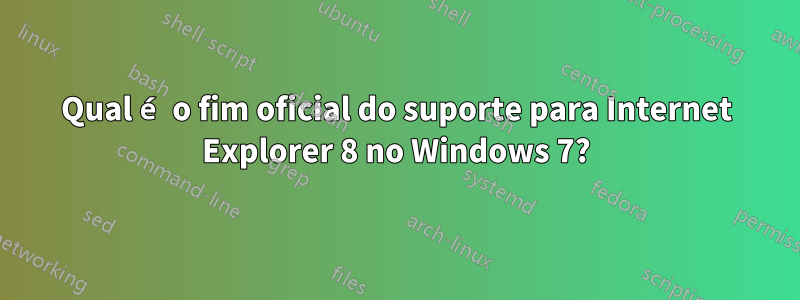 Qual é o fim oficial do suporte para Internet Explorer 8 no Windows 7?