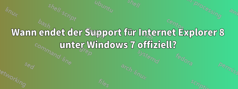 Wann endet der Support für Internet Explorer 8 unter Windows 7 offiziell?