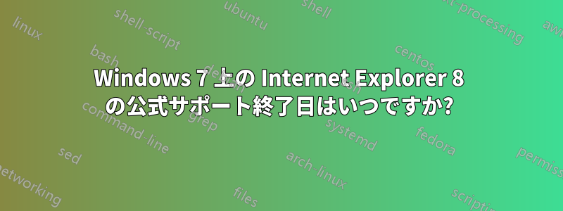 Windows 7 上の Internet Explorer 8 の公式サポート終了日はいつですか?