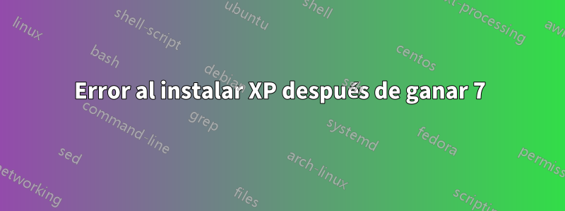 Error al instalar XP después de ganar 7