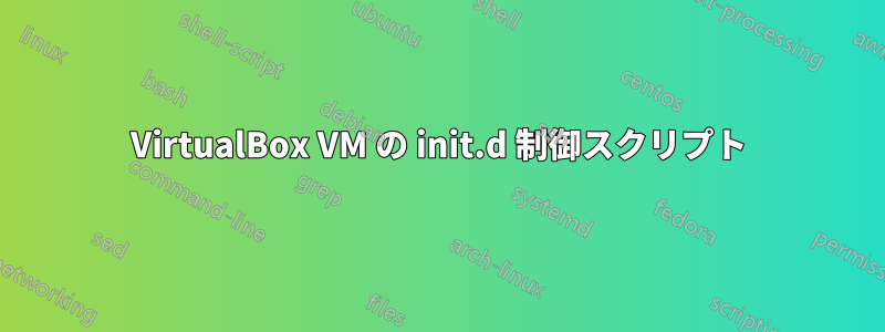 VirtualBox VM の init.d 制御スクリプト