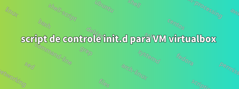 script de controle init.d para VM virtualbox