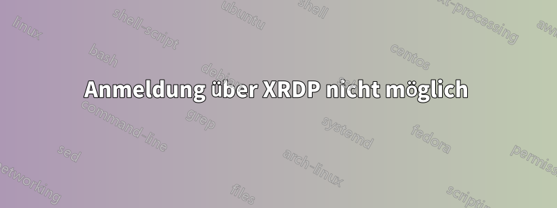 Anmeldung über XRDP nicht möglich