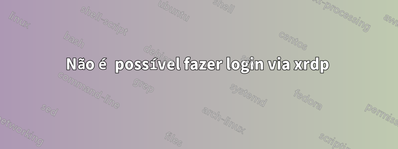 Não é possível fazer login via xrdp