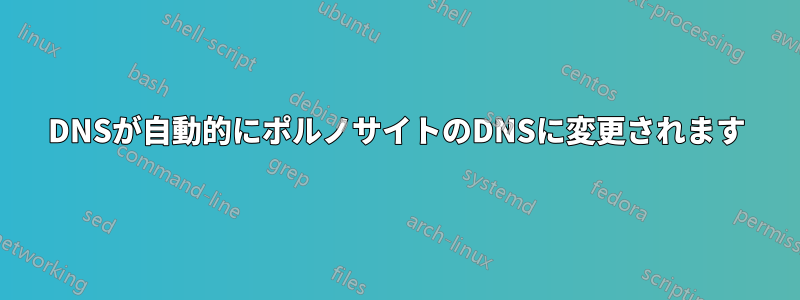 DNSが自動的にポルノサイトのDNSに変更されます