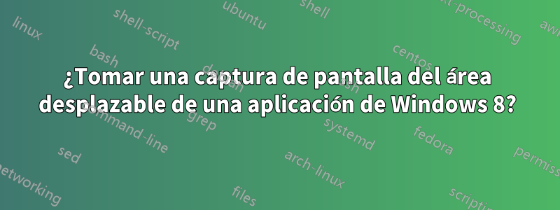 ¿Tomar una captura de pantalla del área desplazable de una aplicación de Windows 8?