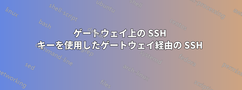 ゲートウェイ上の SSH キーを使用したゲートウェイ経由の SSH