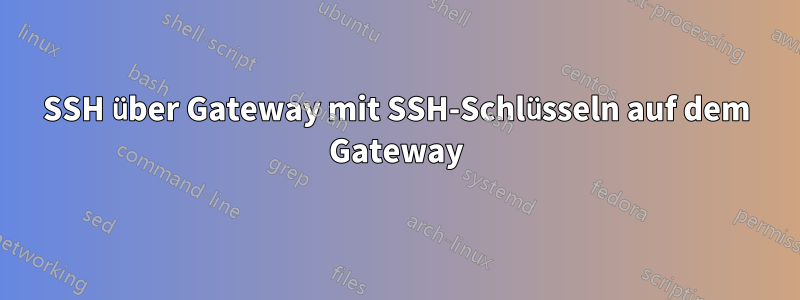 SSH über Gateway mit SSH-Schlüsseln auf dem Gateway