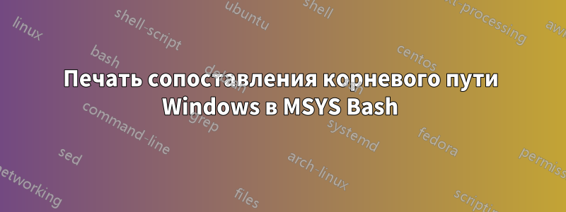 Печать сопоставления корневого пути Windows в MSYS Bash