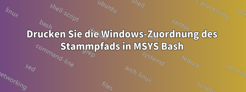 Drucken Sie die Windows-Zuordnung des Stammpfads in MSYS Bash