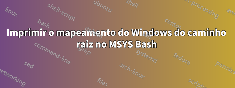 Imprimir o mapeamento do Windows do caminho raiz no MSYS Bash