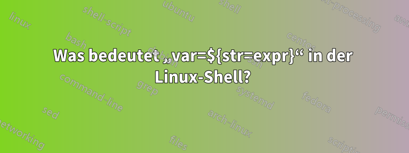 Was bedeutet „var=${str=expr}“ in der Linux-Shell?