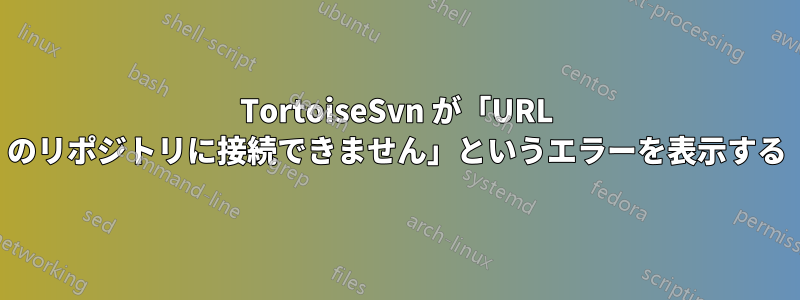 TortoiseSvn が「URL のリポジトリに接続できません」というエラーを表示する