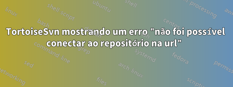 TortoiseSvn mostrando um erro "não foi possível conectar ao repositório na url"