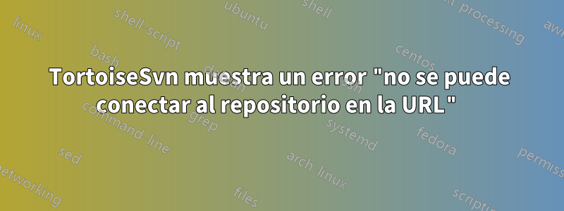 TortoiseSvn muestra un error "no se puede conectar al repositorio en la URL"