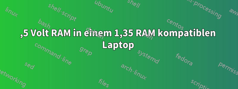 1,5 Volt RAM in einem 1,35 RAM kompatiblen Laptop