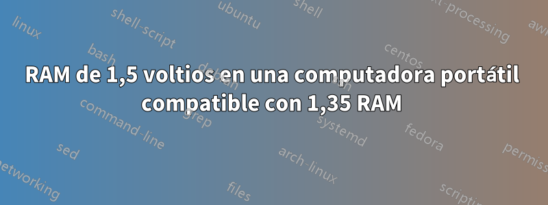 RAM de 1,5 voltios en una computadora portátil compatible con 1,35 RAM