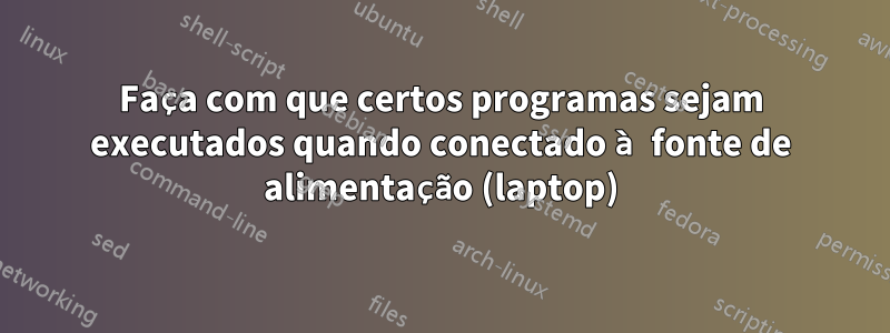 Faça com que certos programas sejam executados quando conectado à fonte de alimentação (laptop)