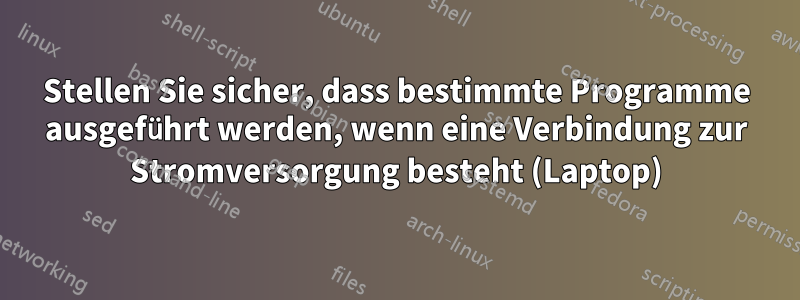 Stellen Sie sicher, dass bestimmte Programme ausgeführt werden, wenn eine Verbindung zur Stromversorgung besteht (Laptop)