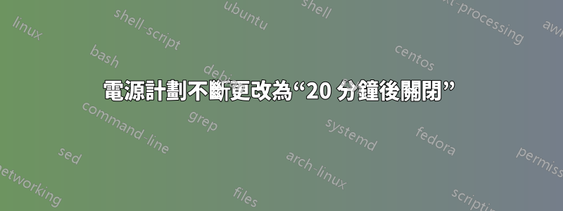 電源計劃不斷更改為“20 分鐘後關閉”